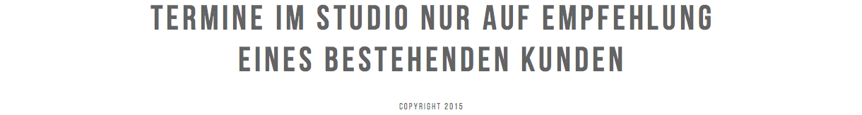 Termine im Studio nur auf Empfehlung eines bestehenden kunden Copyright 2015